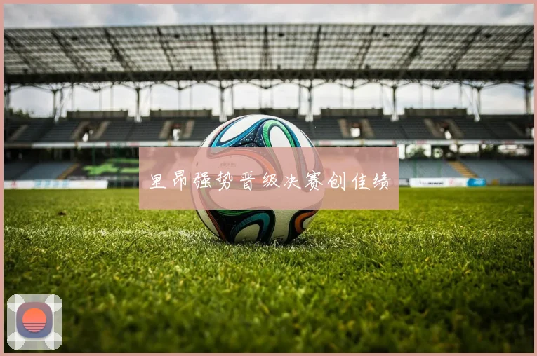 里昂强势晋级决赛创佳绩