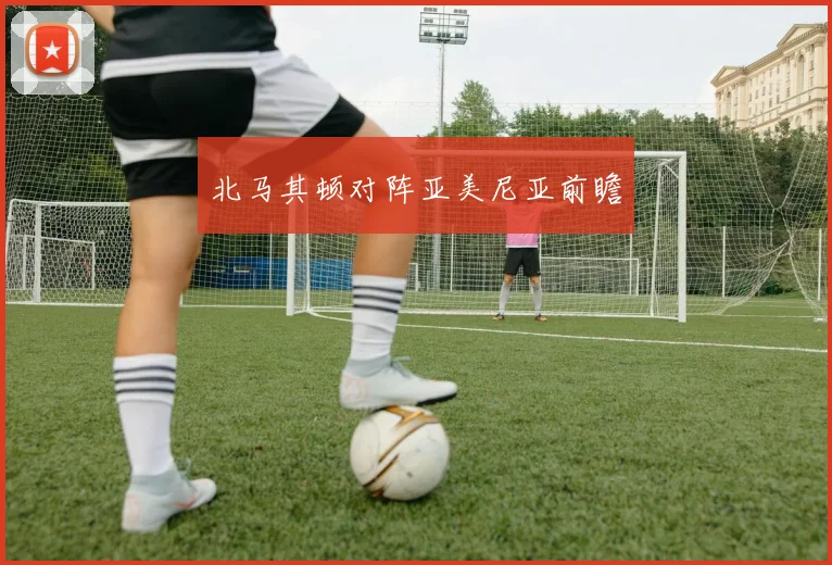 北马其顿对阵亚美尼亚前瞻