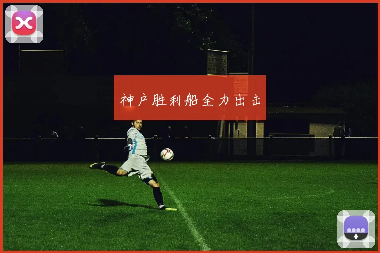 神户胜利船全力出击
