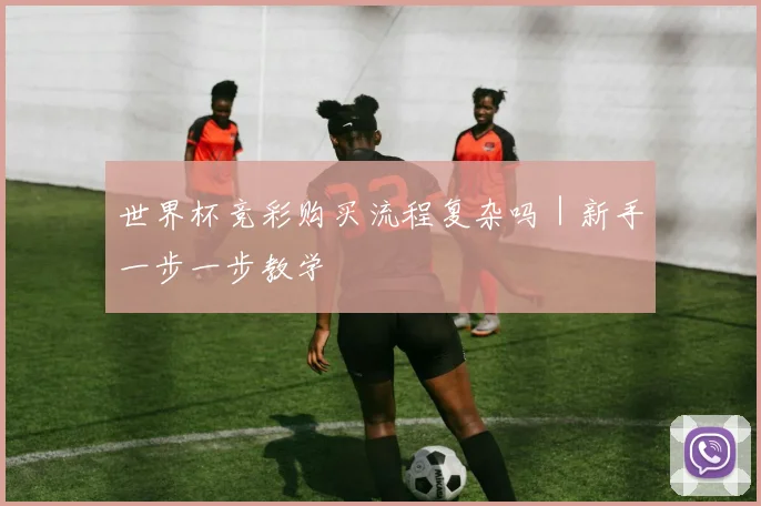 世界杯竞彩购买流程复杂吗｜新手一步一步教学