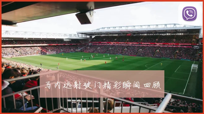 马内远射破门精彩瞬间回顾