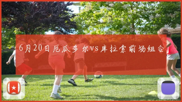 6月20日厄瓜多尔vs库拉索前场组合