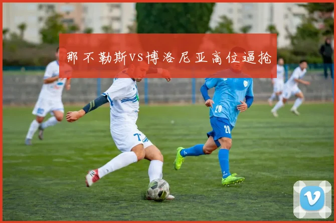 那不勒斯vs博洛尼亚高位逼抢