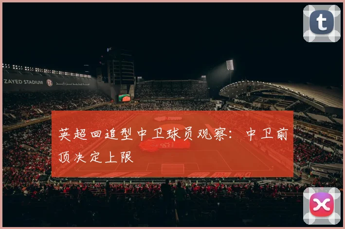 英超回追型中卫球员观察:中卫前顶决定上限