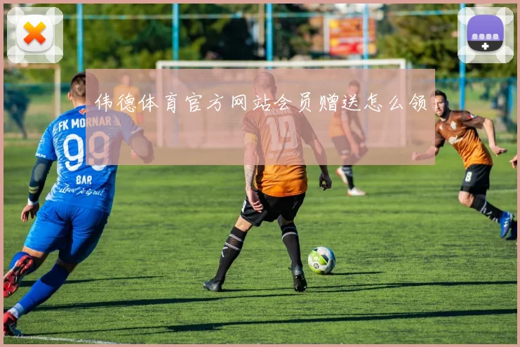 伟德体育官方网站会员赠送怎么领
