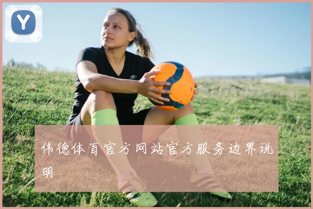 伟德体育官方网站官方服务边界说明